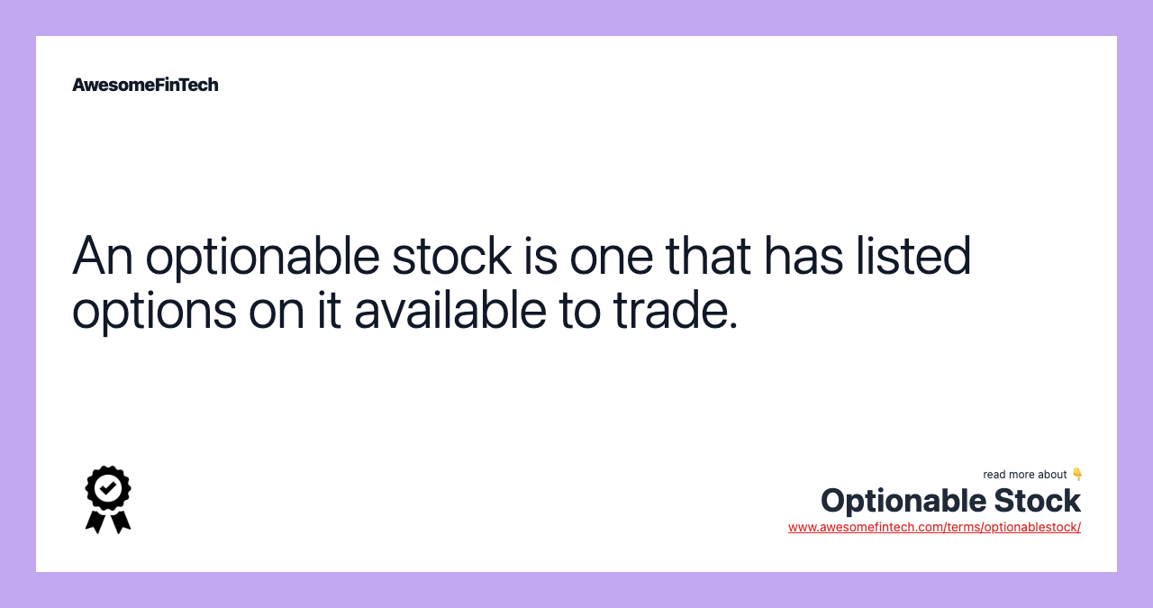 An optionable stock is one that has listed options on it available to trade.