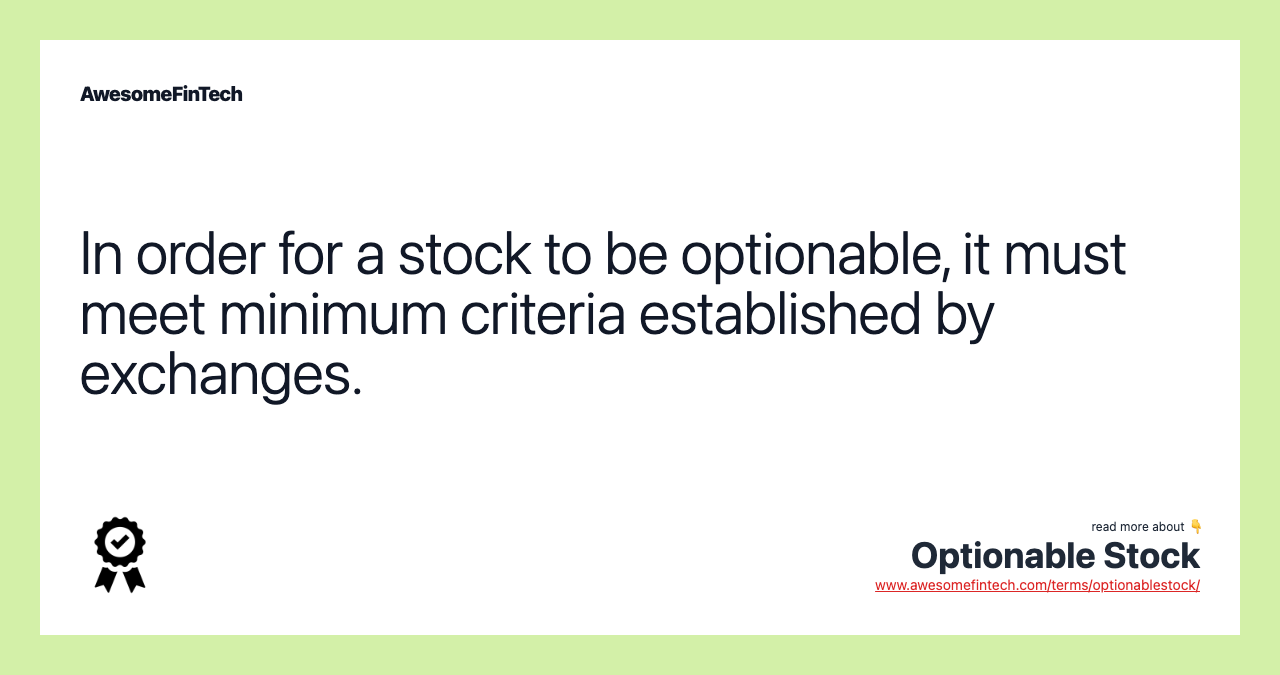 In order for a stock to be optionable, it must meet minimum criteria established by exchanges.