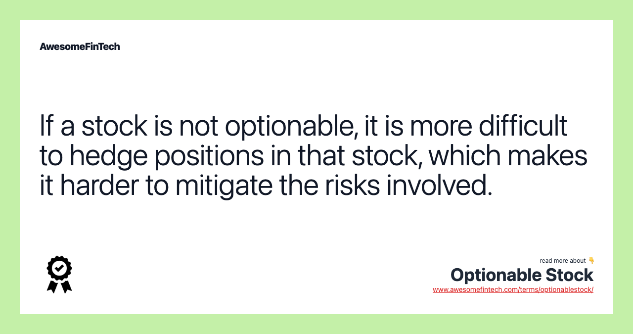 If a stock is not optionable, it is more difficult to hedge positions in that stock, which makes it harder to mitigate the risks involved.