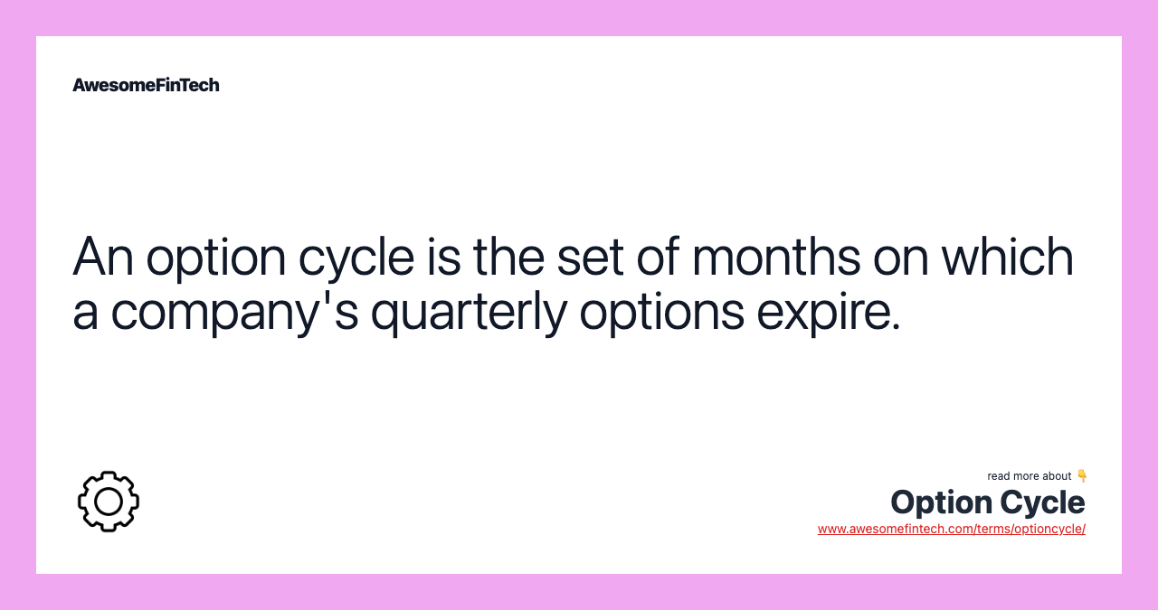 An option cycle is the set of months on which a company's quarterly options expire.