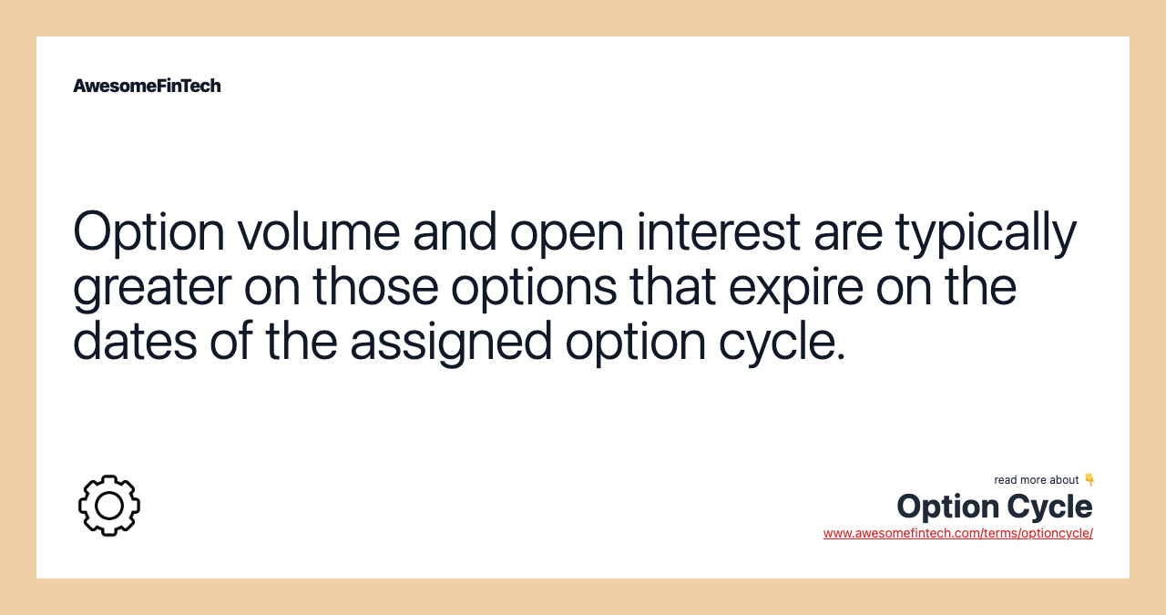 Option volume and open interest are typically greater on those options that expire on the dates of the assigned option cycle.