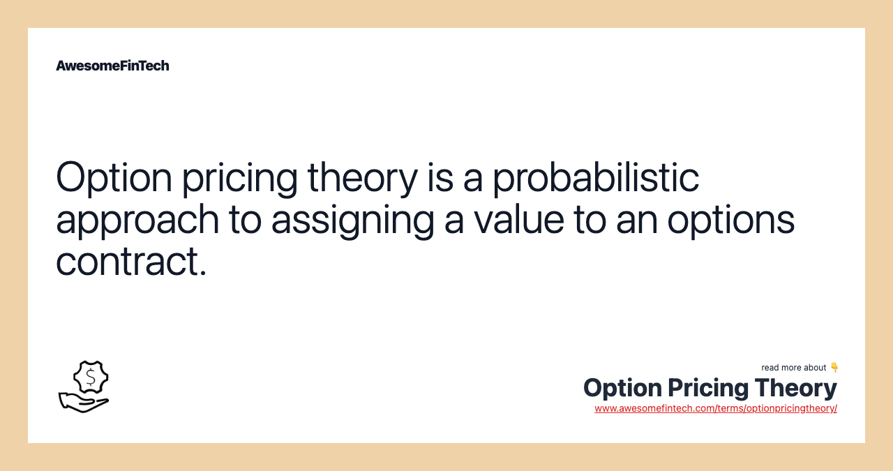 Option pricing theory is a probabilistic approach to assigning a value to an options contract.