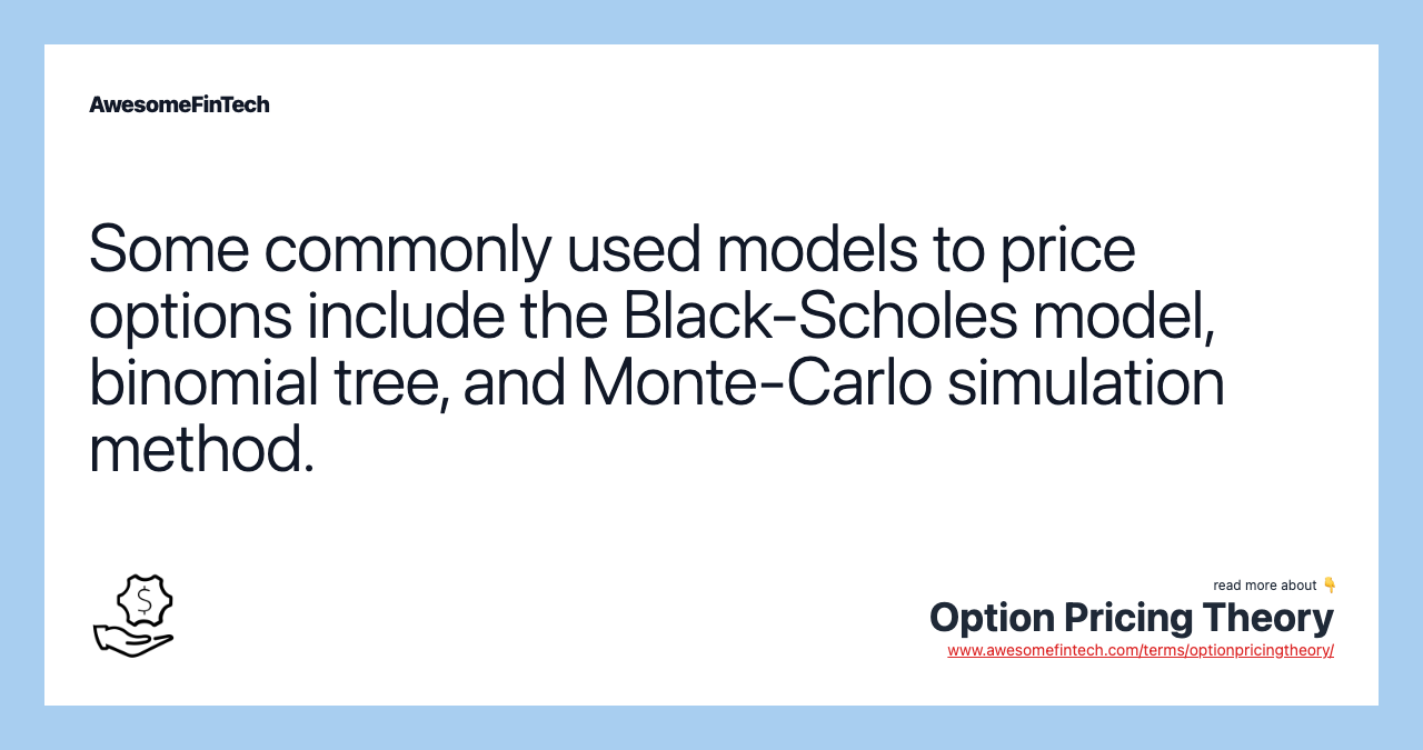 Some commonly used models to price options include the Black-Scholes model, binomial tree, and Monte-Carlo simulation method.