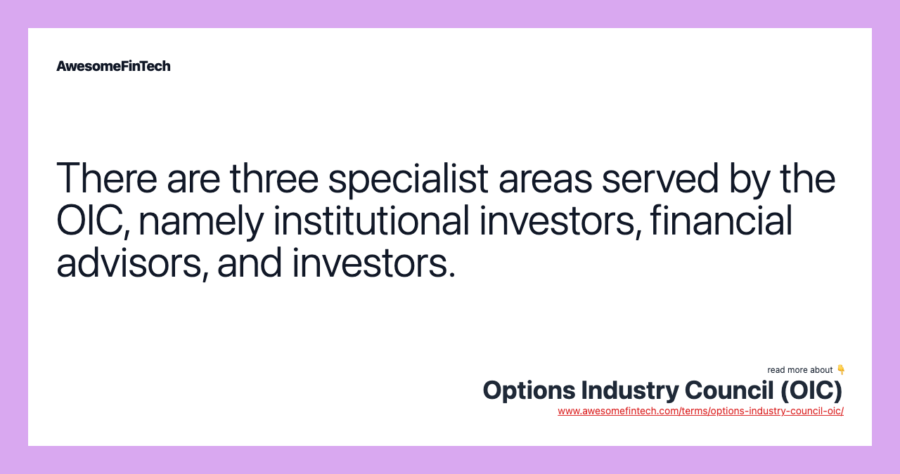There are three specialist areas served by the OIC, namely institutional investors, financial advisors, and investors.