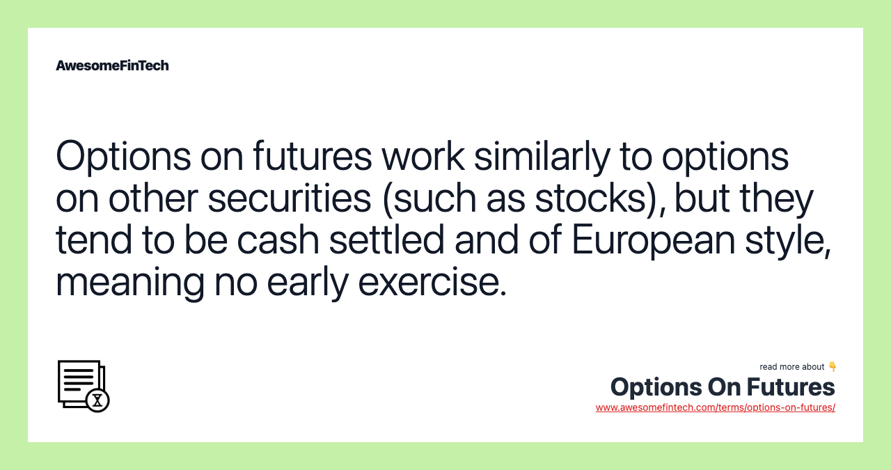 Options on futures work similarly to options on other securities (such as stocks), but they tend to be cash settled and of European style, meaning no early exercise.