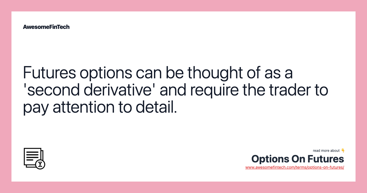 Futures options can be thought of as a 'second derivative' and require the trader to pay attention to detail.