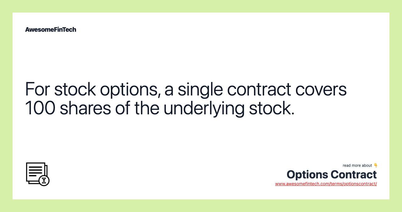 For stock options, a single contract covers 100 shares of the underlying stock.