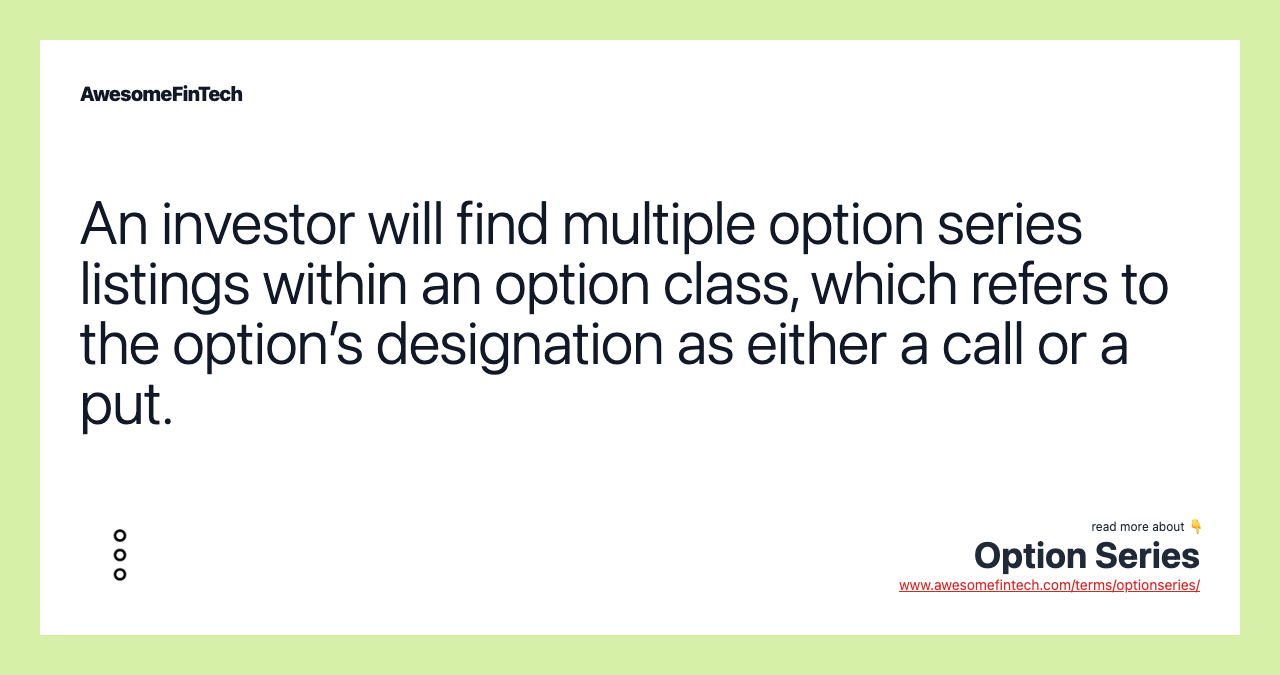 An investor will find multiple option series listings within an option class, which refers to the option’s designation as either a call or a put.