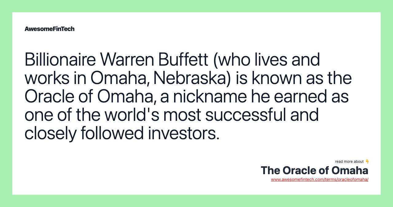 Billionaire Warren Buffett (who lives and works in Omaha, Nebraska) is known as the Oracle of Omaha, a nickname he earned as one of the world's most successful and closely followed investors.