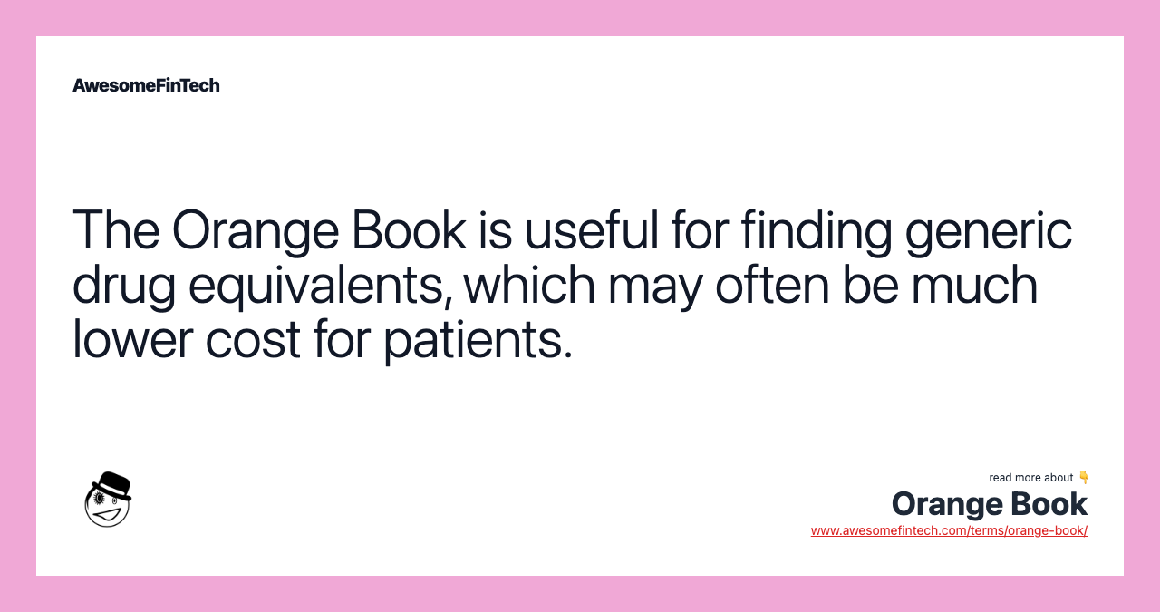 The Orange Book is useful for finding generic drug equivalents, which may often be much lower cost for patients.