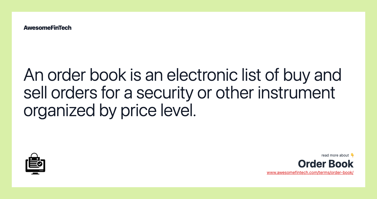 An order book is an electronic list of buy and sell orders for a security or other instrument organized by price level.