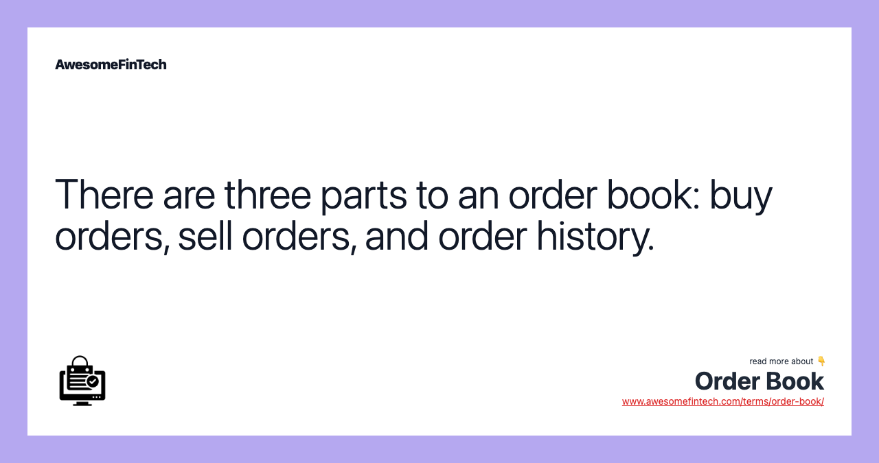 There are three parts to an order book: buy orders, sell orders, and order history.