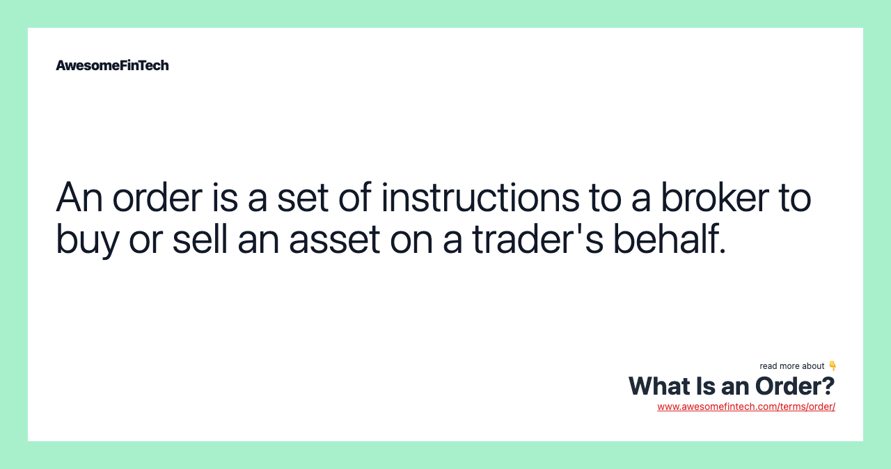 An order is a set of instructions to a broker to buy or sell an asset on a trader's behalf.