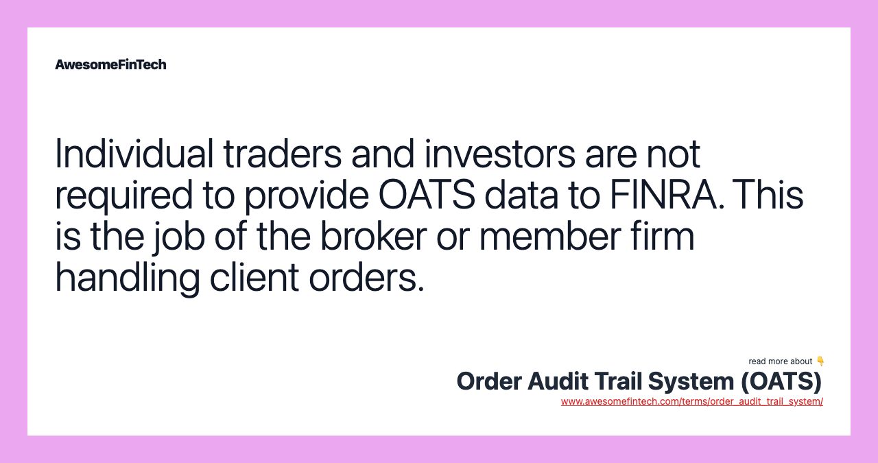 Individual traders and investors are not required to provide OATS data to FINRA. This is the job of the broker or member firm handling client orders.