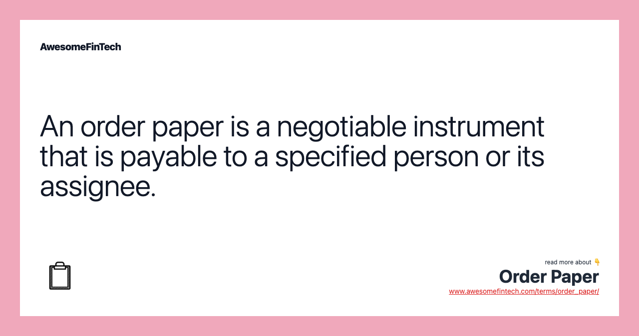 An order paper is a negotiable instrument that is payable to a specified person or its assignee.