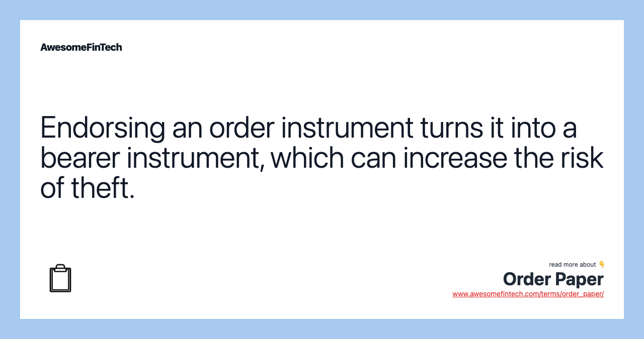 Endorsing an order instrument turns it into a bearer instrument, which can increase the risk of theft.