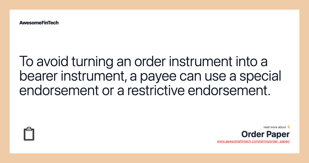To avoid turning an order instrument into a bearer instrument, a payee can use a special endorsement or a restrictive endorsement.