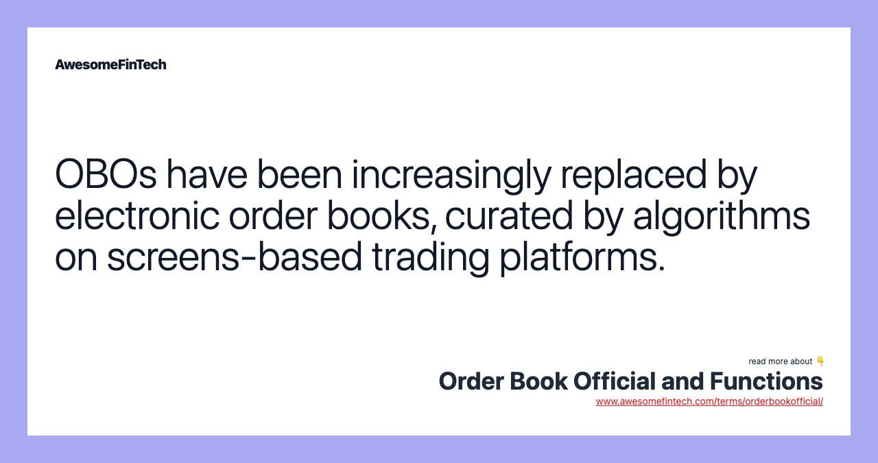OBOs have been increasingly replaced by electronic order books, curated by algorithms on screens-based trading platforms.