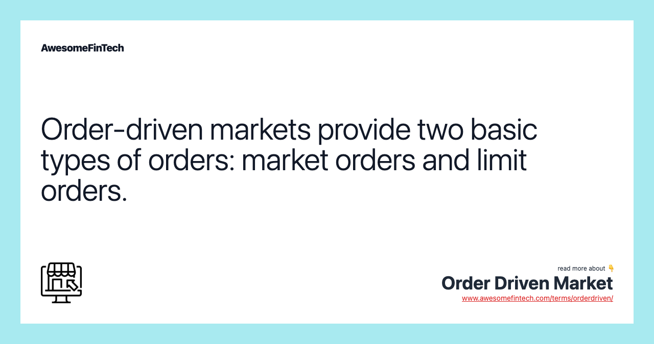 Order-driven markets provide two basic types of orders: market orders and limit orders.