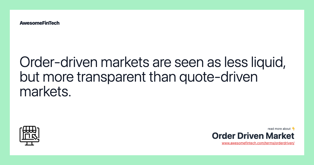 Order-driven markets are seen as less liquid, but more transparent than quote-driven markets.