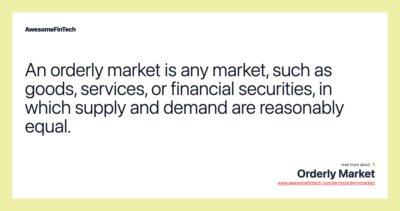 An orderly market is any market, such as goods, services, or financial securities, in which supply and demand are reasonably equal.