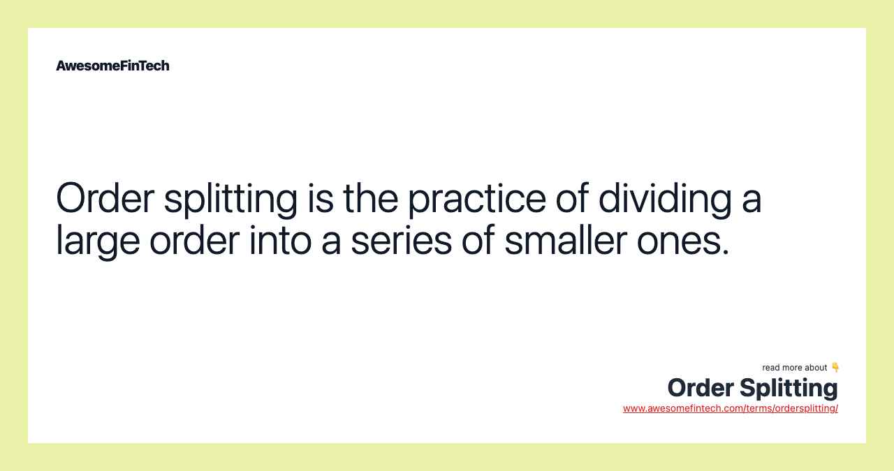Order splitting is the practice of dividing a large order into a series of smaller ones.
