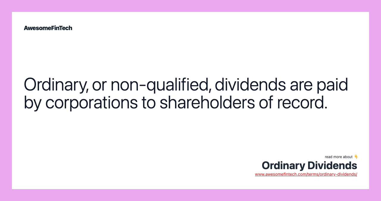 Ordinary, or non-qualified, dividends are paid by corporations to shareholders of record.
