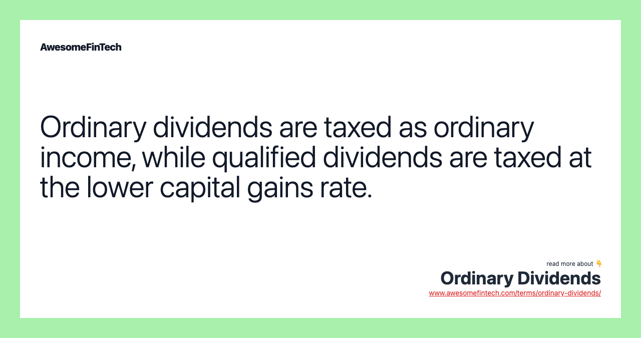 Ordinary dividends are taxed as ordinary income, while qualified dividends are taxed at the lower capital gains rate.