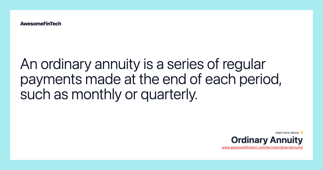 An ordinary annuity is a series of regular payments made at the end of each period, such as monthly or quarterly.