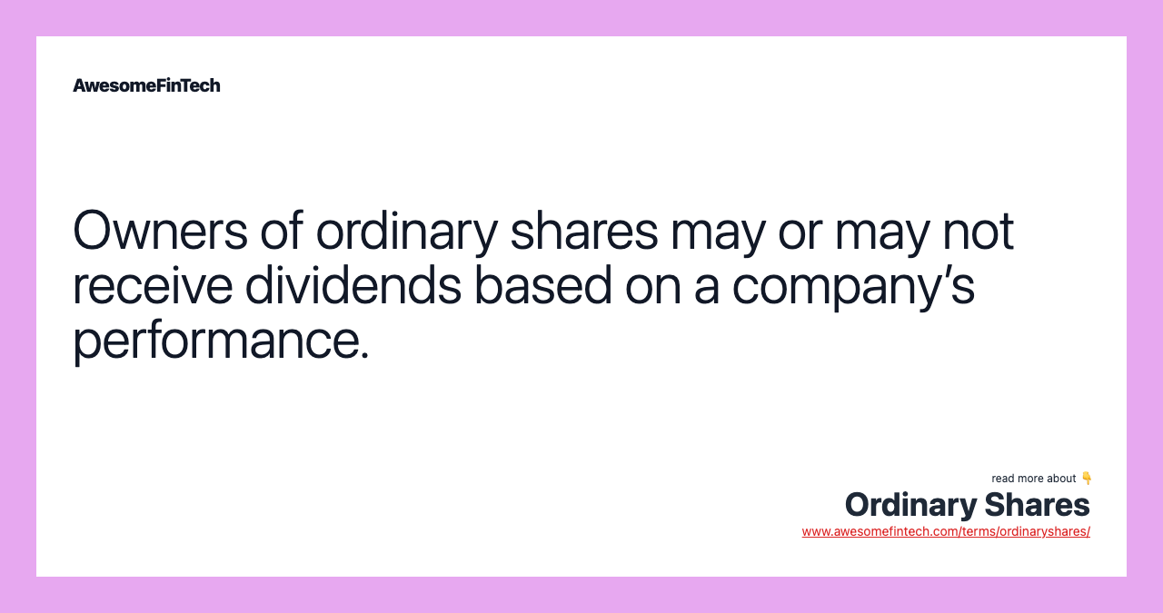 Owners of ordinary shares may or may not receive dividends based on a company’s performance.