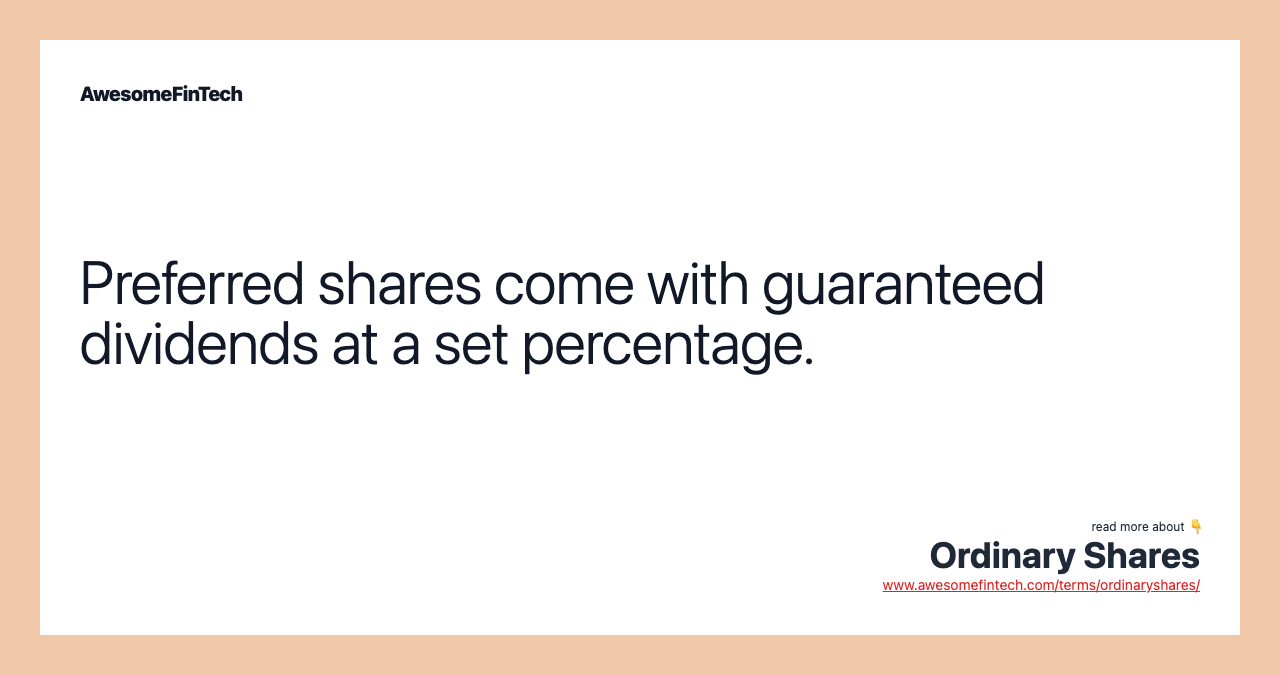 Preferred shares come with guaranteed dividends at a set percentage.