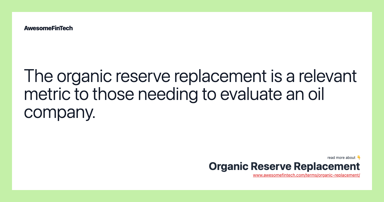 The organic reserve replacement is a relevant metric to those needing to evaluate an oil company.