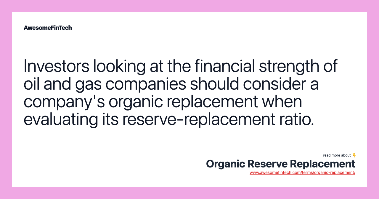 Investors looking at the financial strength of oil and gas companies should consider a company's organic replacement when evaluating its reserve-replacement ratio.