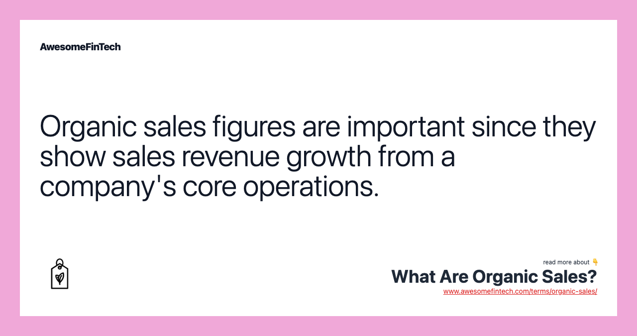 Organic sales figures are important since they show sales revenue growth from a company's core operations.