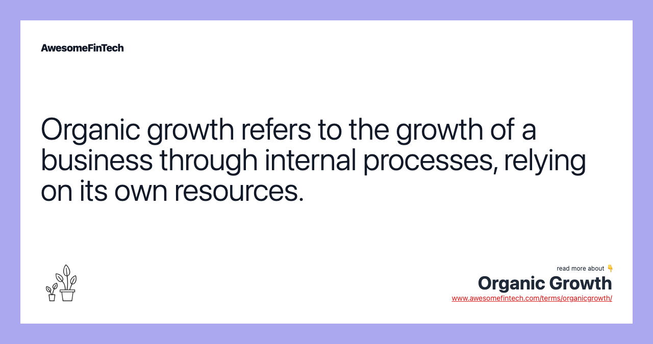 Organic growth refers to the growth of a business through internal processes, relying on its own resources.