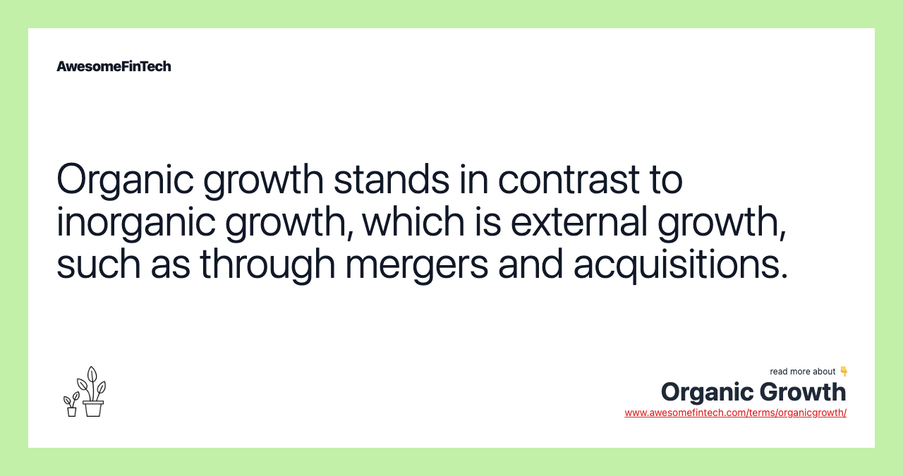 Organic growth stands in contrast to inorganic growth, which is external growth, such as through mergers and acquisitions.