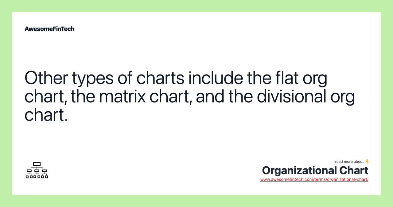 Other types of charts include the flat org chart, the matrix chart, and the divisional org chart.