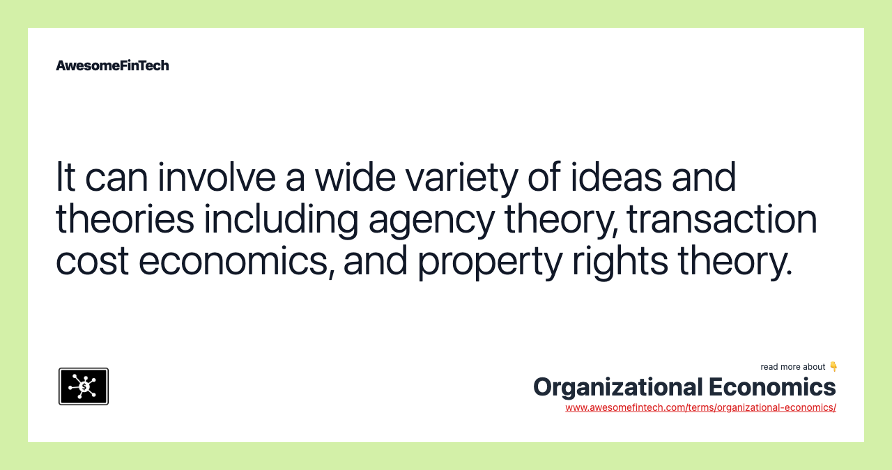 It can involve a wide variety of ideas and theories including agency theory, transaction cost economics, and property rights theory.