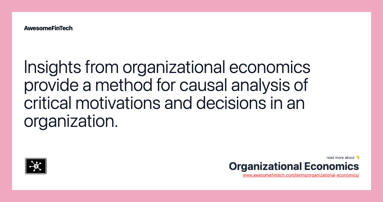 Insights from organizational economics provide a method for causal analysis of critical motivations and decisions in an organization.