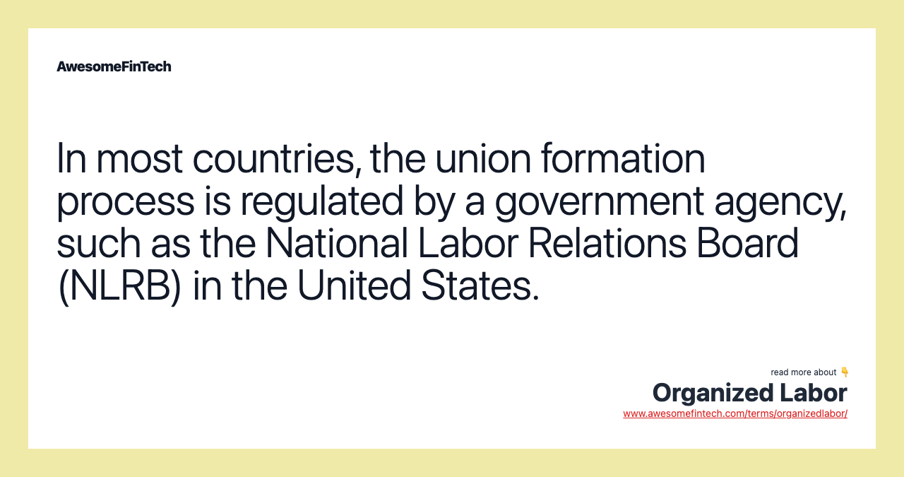 In most countries, the union formation process is regulated by a government agency, such as the National Labor Relations Board (NLRB) in the United States.