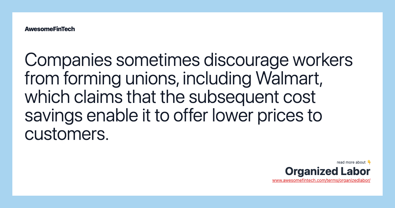 Companies sometimes discourage workers from forming unions, including Walmart, which claims that the subsequent cost savings enable it to offer lower prices to customers.
