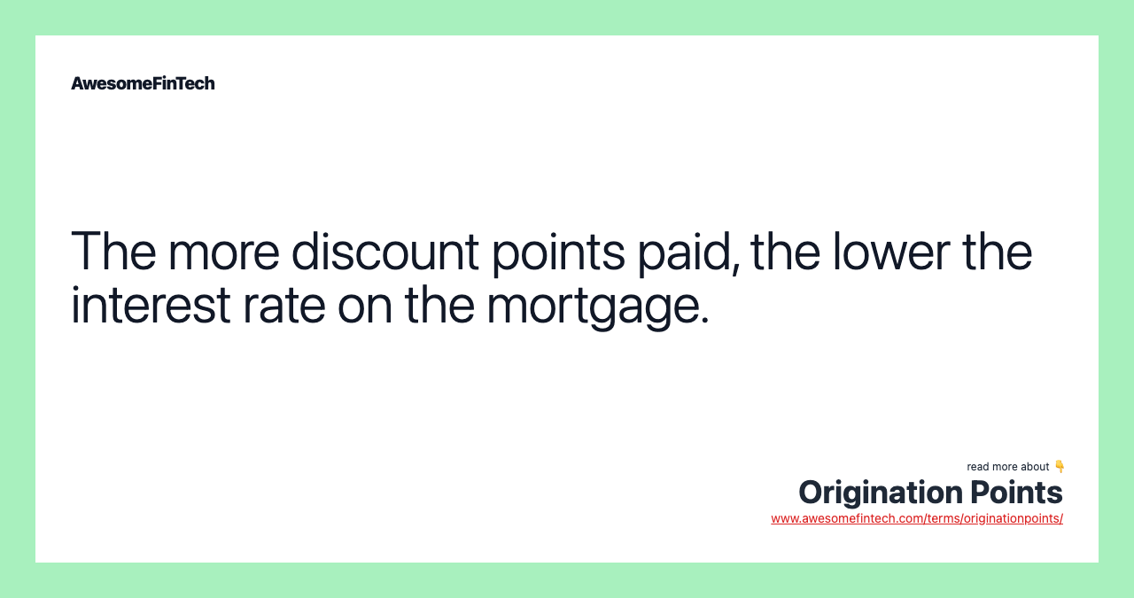The more discount points paid, the lower the interest rate on the mortgage.