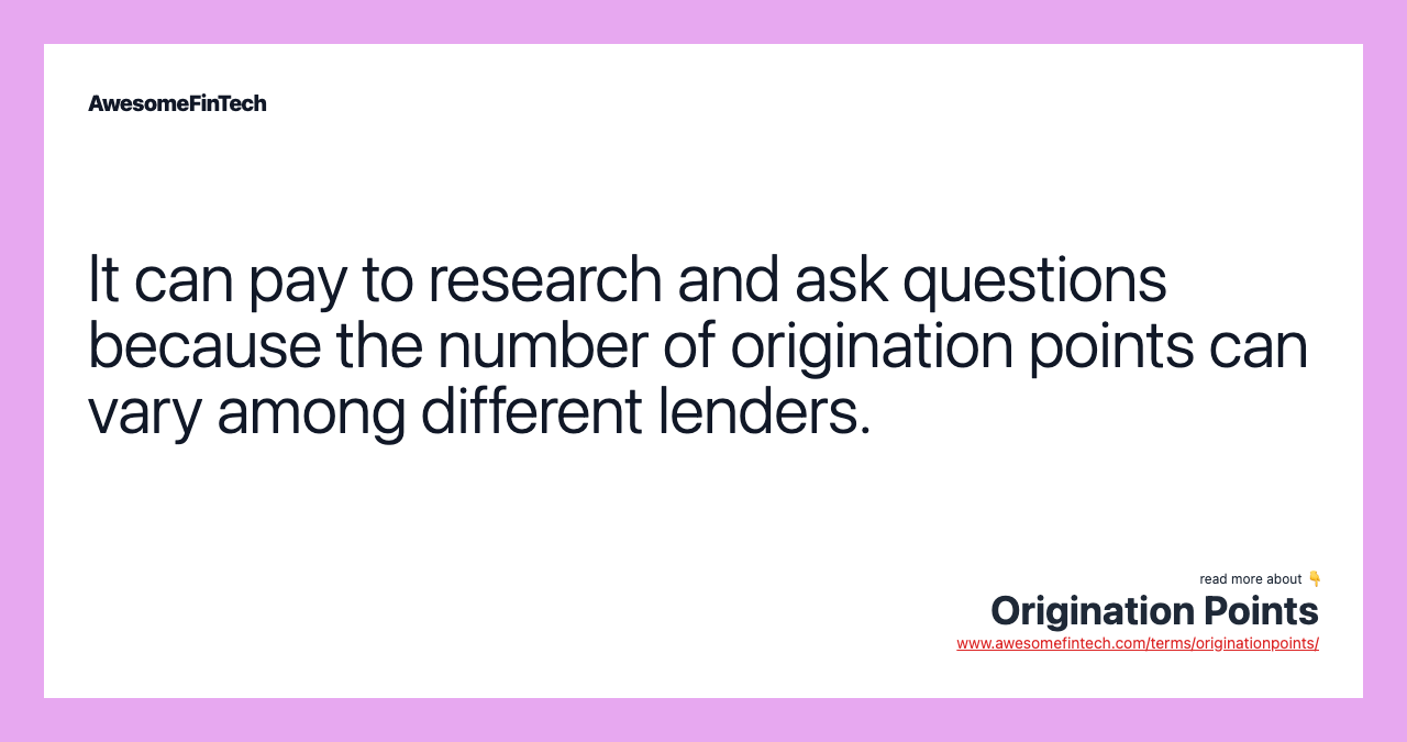 It can pay to research and ask questions because the number of origination points can vary among different lenders.