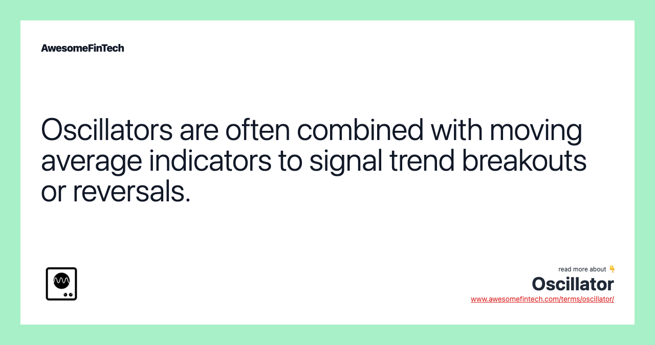 Oscillators are often combined with moving average indicators to signal trend breakouts or reversals.