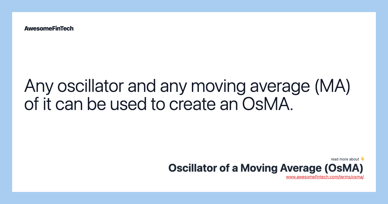 Any oscillator and any moving average (MA) of it can be used to create an OsMA.