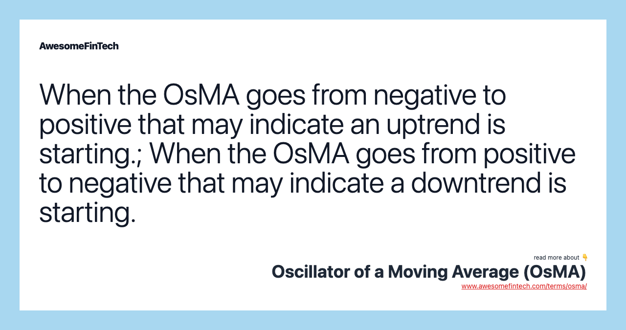 When the OsMA goes from negative to positive that may indicate an uptrend is starting.; When the OsMA goes from positive to negative that may indicate a downtrend is starting.