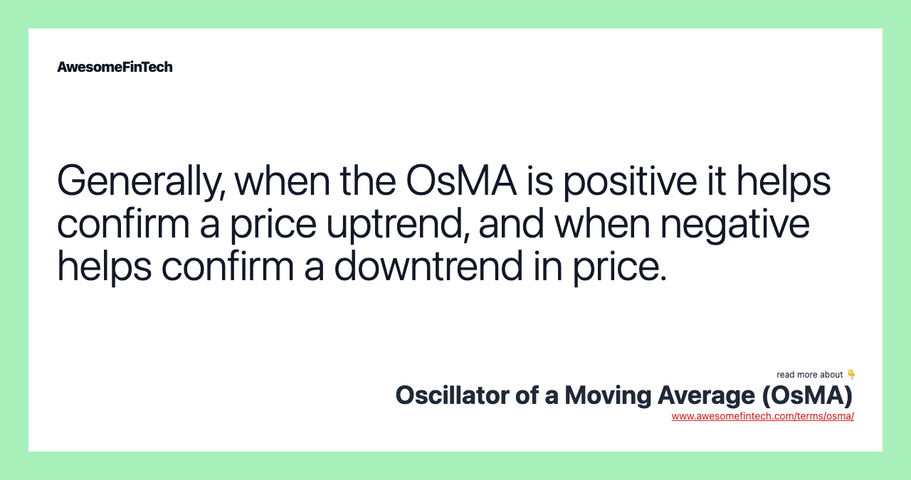 Generally, when the OsMA is positive it helps confirm a price uptrend, and when negative helps confirm a downtrend in price.