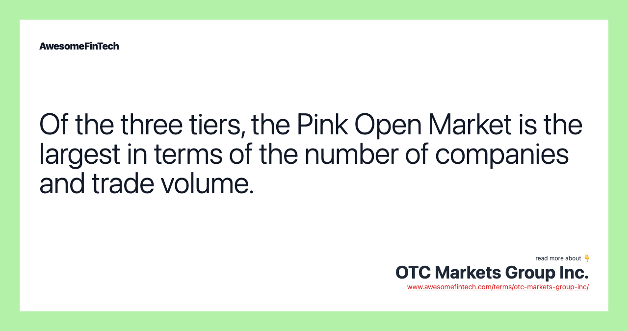 Of the three tiers, the Pink Open Market is the largest in terms of the number of companies and trade volume.