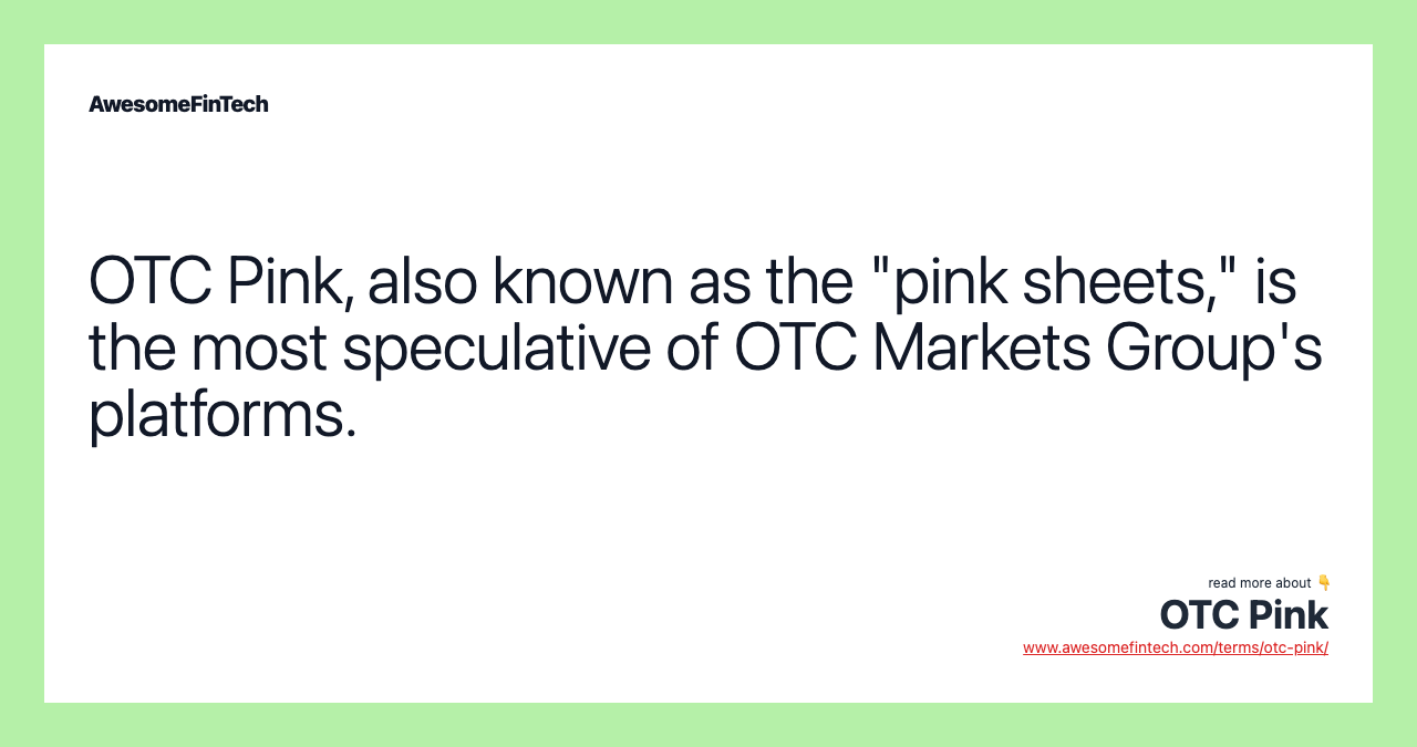OTC Pink, also known as the "pink sheets," is the most speculative of OTC Markets Group's platforms.