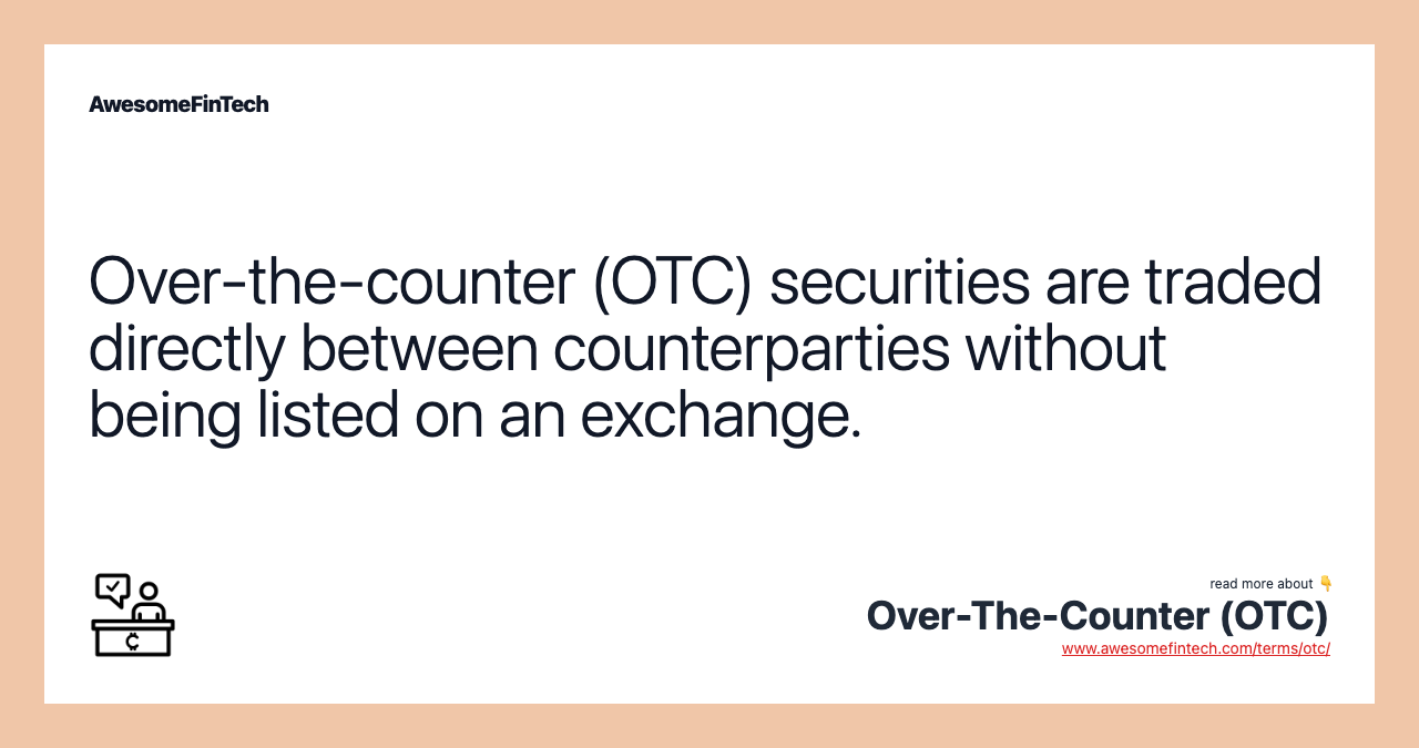 Over-the-counter (OTC) securities are traded directly between counterparties without being listed on an exchange.